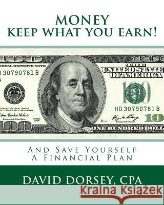 MONEY Keep what you earn!: And Save Yourself A Financial Plan Dorsey Cpa, David 9781516889785
