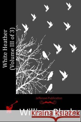 White Heather (Volume III of 3) William, IV Black 9781516889990 Createspace