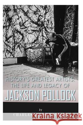 History's Greatest Artists: The Life and Legacy of Jackson Pollock Charles River Editors 9781516890224