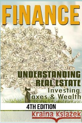 Finance: Understanding Real Estate - Investing, Taxes & Wealth Andy Anderson 9781516891320 Createspace
