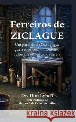 Ferreiros de Ziclague: Um Paralelo de Davi e seus guerreiros com o momento cultural e espiritual da igreja brasileira Lynch, Don 9781516891573