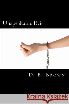Unspeakable Evil Donald Blane Brown D. B. Brown 9781516891627 Createspace
