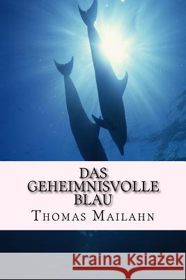 Das geheimnisvolle Blau Mailahn, Thomas 9781516892532 Createspace