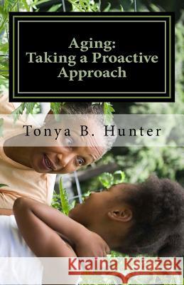 Aging: : Taking a Proactive Approach Tonya B. Hunter 9781516893034 Createspace