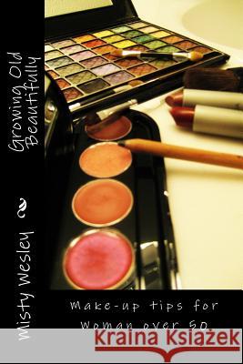 Growing Old Beautifully: Make-up tips for Woman over 50 Wesley, Misty Lynn 9781516894147