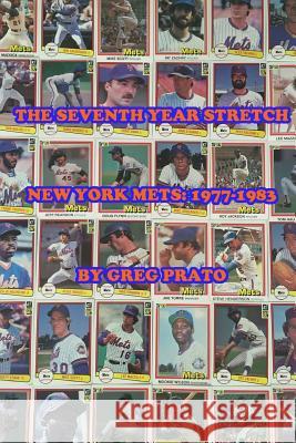 The Seventh Year Stretch: New York Mets, 1977-1983 Greg Prato 9781516895281 Createspace