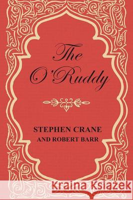 The O'Ruddy: A Romance Robert Barr                              Stephen Crane 9781516895403 Createspace