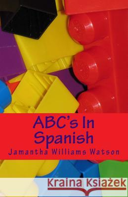 ABC's In Spanish Watson, Jamantha Williams 9781516895632 Createspace