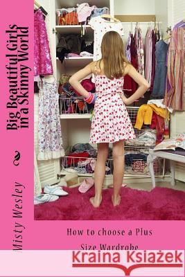 Big Beautiful Girls in a Skinny World: How to choose a Plus Size Wardrobe Wesley, Misty Lynn 9781516896264 Createspace
