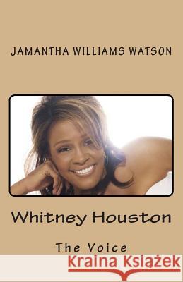 Whitney Houston: The Voice Jamantha Williams Watson 9781516896837 Createspace