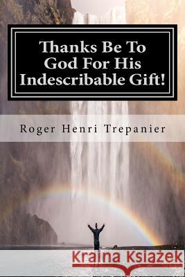 Thanks Be To God For His Indescribable Gift! Trepanier, Roger Henri 9781516897087 Createspace