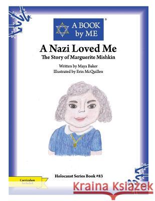 A Nazi Loved Me: The Story of Marguerite Mishkin A. Book by Me                            Maya Baker Erin McQuillen 9781516897124 Createspace