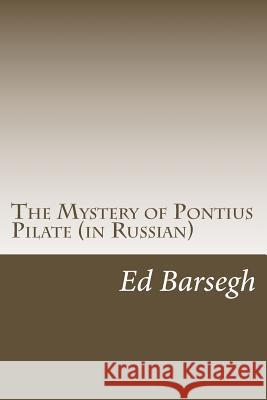 The Mystery of Pontius Pilate (in Russian) Ed Barsegh 9781516897834 Createspace