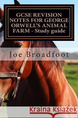 GCSE REVISION NOTES FOR GEORGE ORWELL?S ANIMAL FARM - Study guide: All chapters, page-by-page analysis Broadfoot, Joe 9781516898695 Createspace
