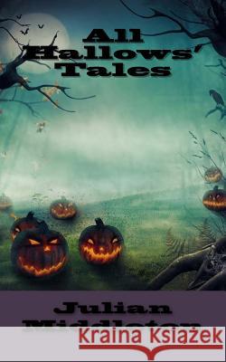 All Hallows' Tales Julian Middleton 9781516898732 Createspace Independent Publishing Platform