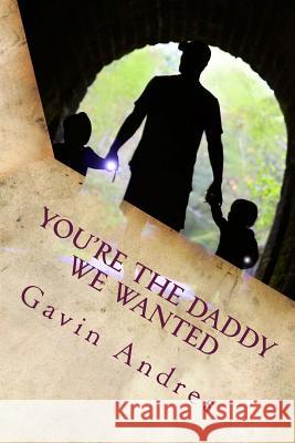 You're The Daddy We Wanted: A father's story about adoption Andres, Gavin 9781516899814