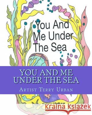 You And Me Under The Sea: Just You And Me Under The Sea Urban, Terry 9781516899975 Createspace