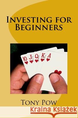 Investing for Beginners Tony Pow 9781516900480 Createspace