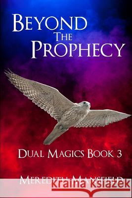 Beyond the Prophecy: Dual Magics Book 3 Meredith Mansfield 9781516901449