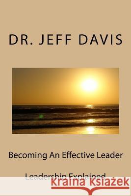 Becoming An Effective Leader: Leadership Explained Davis, Jeff 9781516901630