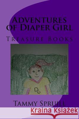 Adventures of Diaper Girl: Treasure Books Tammy Spruill 9781516901692 Createspace