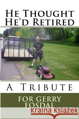 He Thought He'd Retired Gerry Fosdal 9781516901838 Createspace