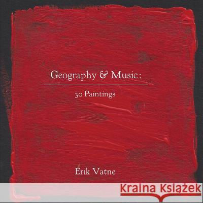 Geography & Music: 30 Paintings Erik Vatne 9781516903382 Createspace Independent Publishing Platform