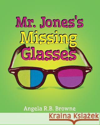 Mr. Jones's Missing Glasses Angela R. B. Browne Kawon Jones 9781516910229 Createspace Independent Publishing Platform