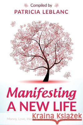 Manifesting A New Life: Money, Love, Health and Everything in Between. De Angelis, Roxie 9781516910847 Createspace