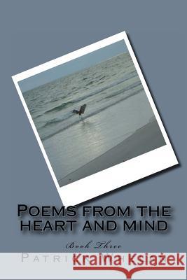Poems from the heart and mind: Book Three Whelan, Patrick J. 9781516911097 Createspace