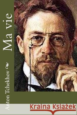 Ma vie Tchekhov, Anton 9781516912995 Createspace