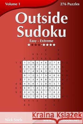 Outside Sudoku - Easy to Extreme - Volume 1 - 276 Puzzles Nick Snels 9781516914135