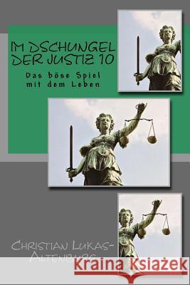 Im Dschungel der Justiz 10: Das böse Spiel mit dem Leben Lukas-Altenburg, Christian 9781516915552 Createspace
