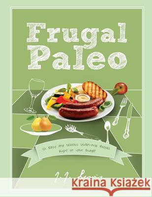 Frugal Paleo: 101 Easy and Delicious Gluten-Free Recipes Right on your Budget Lewis, J. J. 9781516916269 Createspace Independent Publishing Platform