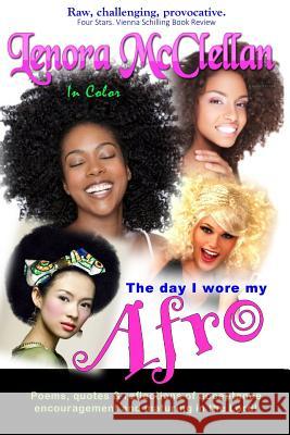 The Day I Wore My Afro -- In Color: Poems, quotes and reflections of acceptance, encouragement and maturing in the Lord McClellan, Lenora 9781516917631