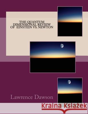 The Quantum Dimensional review of Newton and Einstein Dawson, Lawrence 9781516918096