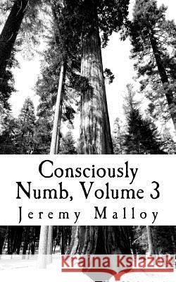 Consciously Numb, Volume 3 Malloy                                   Jeremy Malloy 9781516918690 Createspace