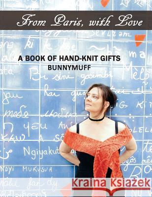 From Paris, with Love: A Book of Hand-Knit Gifts Mona Zillah 9781516918737 Createspace