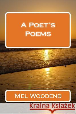 A Poet's Poems Mel Woodend 9781516918850 Createspace Independent Publishing Platform