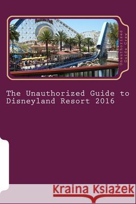 The Unauthorized Guide to Disneyland Resort 2016 Unauthorized Guide Crew 9781516919413 Createspace