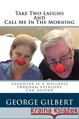 Take Two Laughs And Call Me In The Morning: Laughter is a wellness program everyone can afford Gilbert, George R. 9781516919789