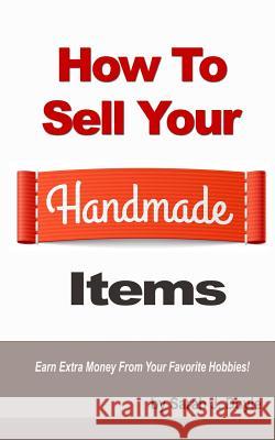 How to Sell Your Handmade Items Sarah J. Doyle 9781516919833