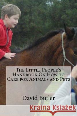 The Little People's Handbook On How to Care for Animals and Pets David Butler 9781516919895