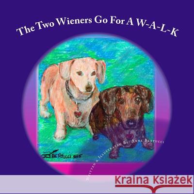 The Two Wieners Go for A W-A-L-K MS Anne K. Bertucci 9781516920556 Createspace
