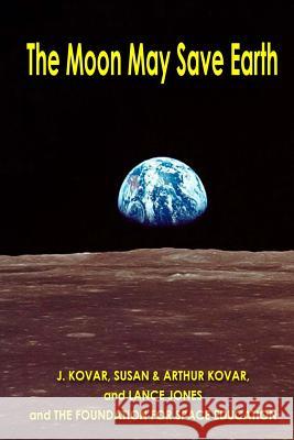 The Moon May Save Earth J. Kovar Susan Kovar Arthur Kovar 9781516921133 Createspace