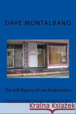 The Soft Bigotry of Low Expectations: 13 tales featuring a condo commando, a psychic, some tatoos, a Nazi massage therapist and sweaty beer Montalbano, Dave 9781516922628 Createspace Independent Publishing Platform