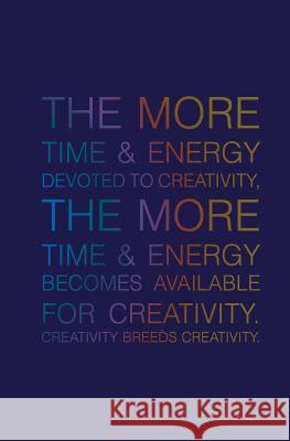 The More Time & Energy Devoted to Creativity, the More Time & Energy: Becomes Available for Creativity. Creativity Breeds Creativity. Jenna Citrus 9781516922635 Createspace