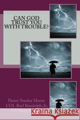 Can God Trust You with Trouble? Rev Stanley Moore Col Burl W. Randolp 9781516922901