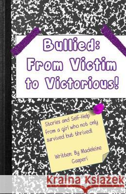 Bullied: From Victim to Victorious Madeleine Gasperi 9781516926114 Createspace Independent Publishing Platform