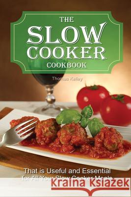 The slow cooker cookbook: that is Useful and Essential for All Your Slow Cooker Meals Kelley, Thomas 9781516926206